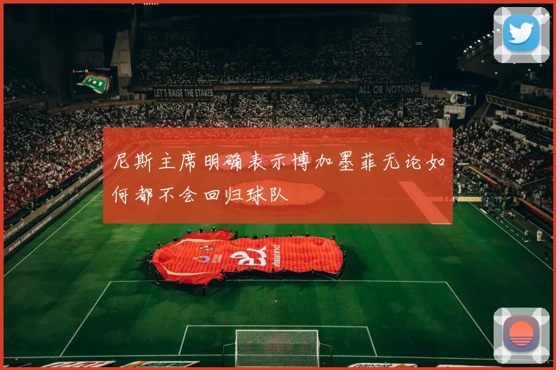 尼斯主席明确表示博加墨菲无论如何都不会回归球队